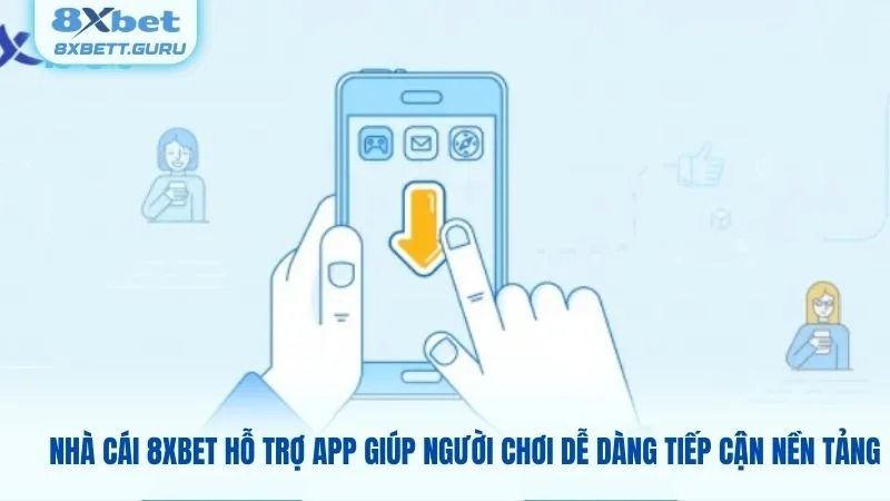 Nhà cái 8XBET hỗ trợ app giúp người chơi dễ dàng tiếp cận nền tảng