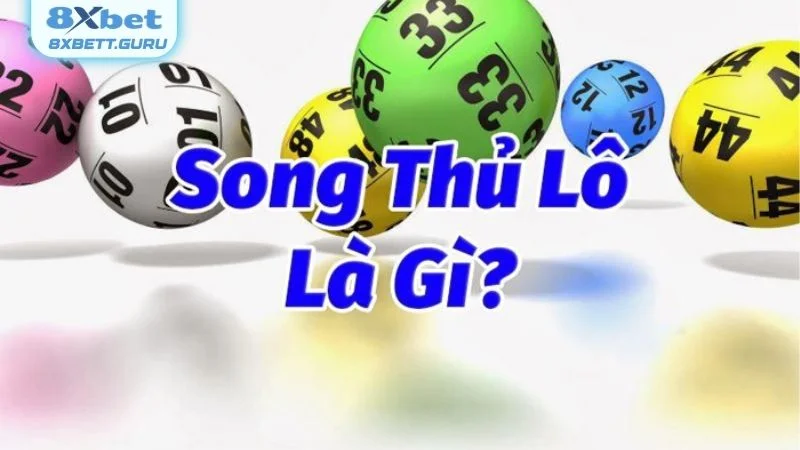 Song thủ lô là phương pháp chọn hai con số lô khác nhau để dự đoán kết quả xổ số